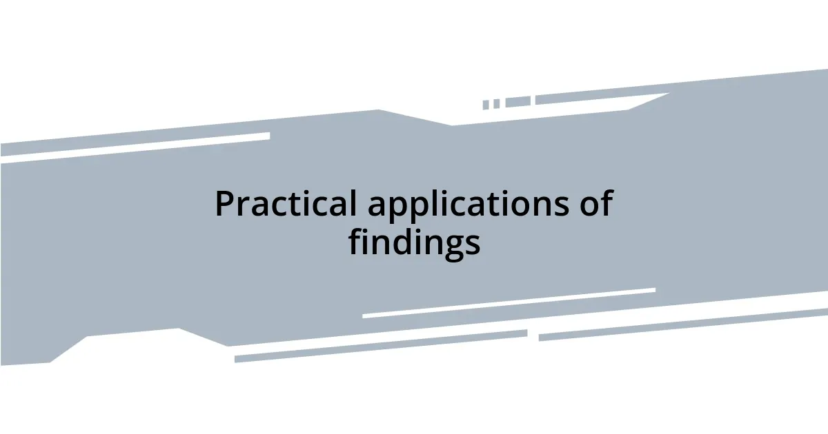 Practical applications of findings
