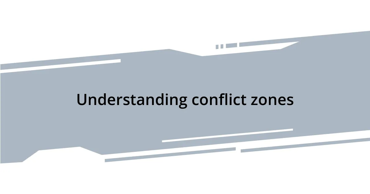 Understanding conflict zones