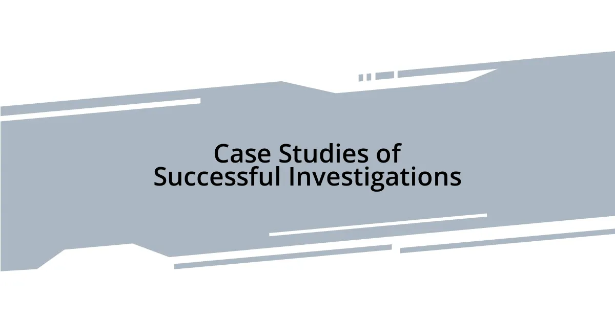 Case Studies of Successful Investigations