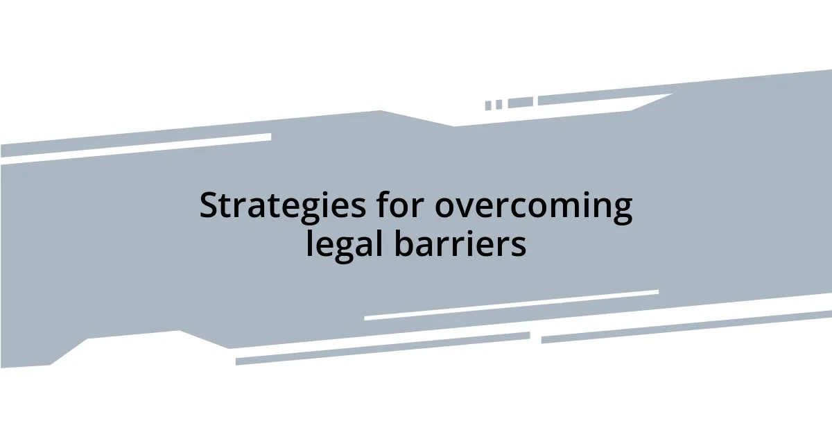 Strategies for overcoming legal barriers