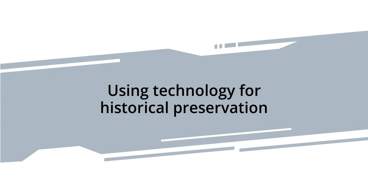 Using technology for historical preservation